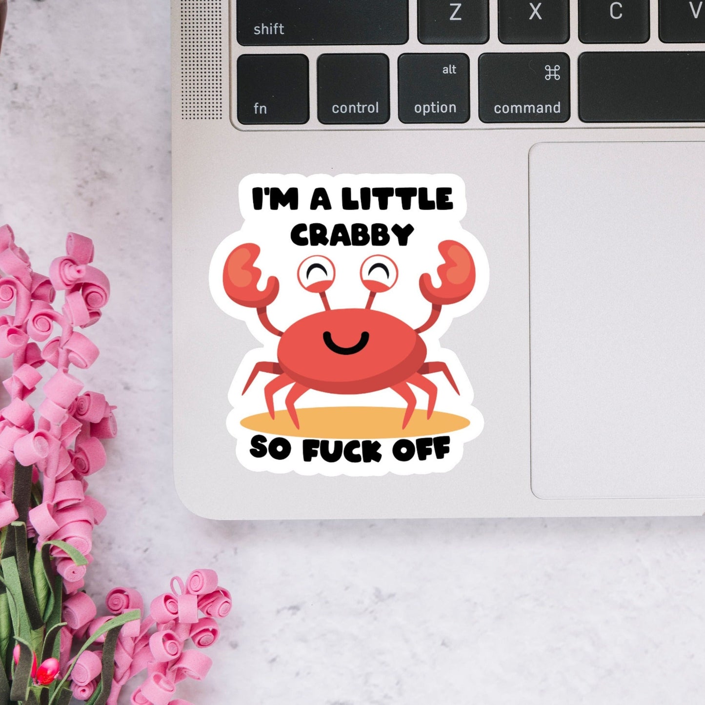 I'm A Little Crabby. So Fuck Off Sticker