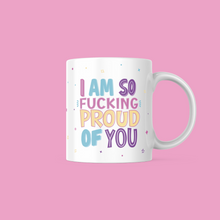 Load image into Gallery viewer, I Am So Fucking Proud Of You 11oz Mug
