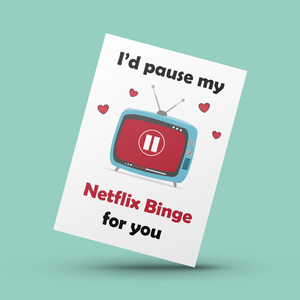 I'd Pause My Netflix Binge For You Card