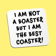 Load image into Gallery viewer, I Am Not A Boaster, But I Am The Best Coaster
