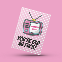 Load image into Gallery viewer, Breaking News. You&#39;re Old As F@%k Birthday Card

