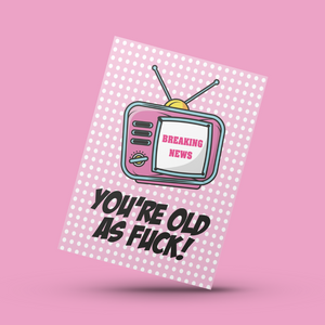 Breaking News. You're Old As F@%k Birthday Card