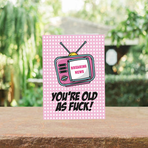 Breaking News. You're Old As F@%k Birthday Card