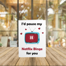 Load image into Gallery viewer, I&#39;d Pause My Netflix Binge For You Card
