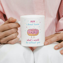 Load image into Gallery viewer, Mum, I donut know what i would do without you 11oz Mug
