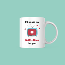 Load image into Gallery viewer, I&#39;d Pause my Netflix Binge for you Mug

