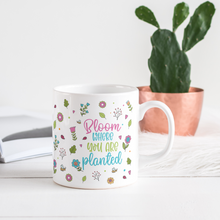 Load image into Gallery viewer, Bloom Where You Are Planted Mug
