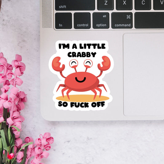I'm A Little Crabby. So Fuck Off Sticker