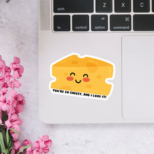 You're So Cheesy, and I Love It Sticker