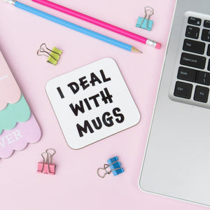 I DealWith Mugs Coaster. Perfect fun gifts and great for all occasions.  