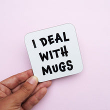 Load image into Gallery viewer, I Deal With Mugs Coaster
